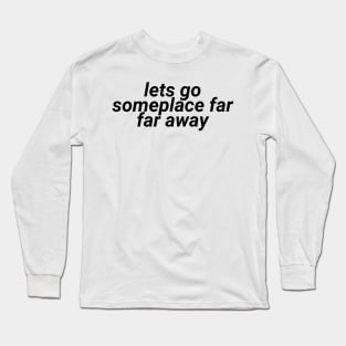 lets go someplace far far away - aesthetic vaporwave quote Long Sleeve T-Shirt